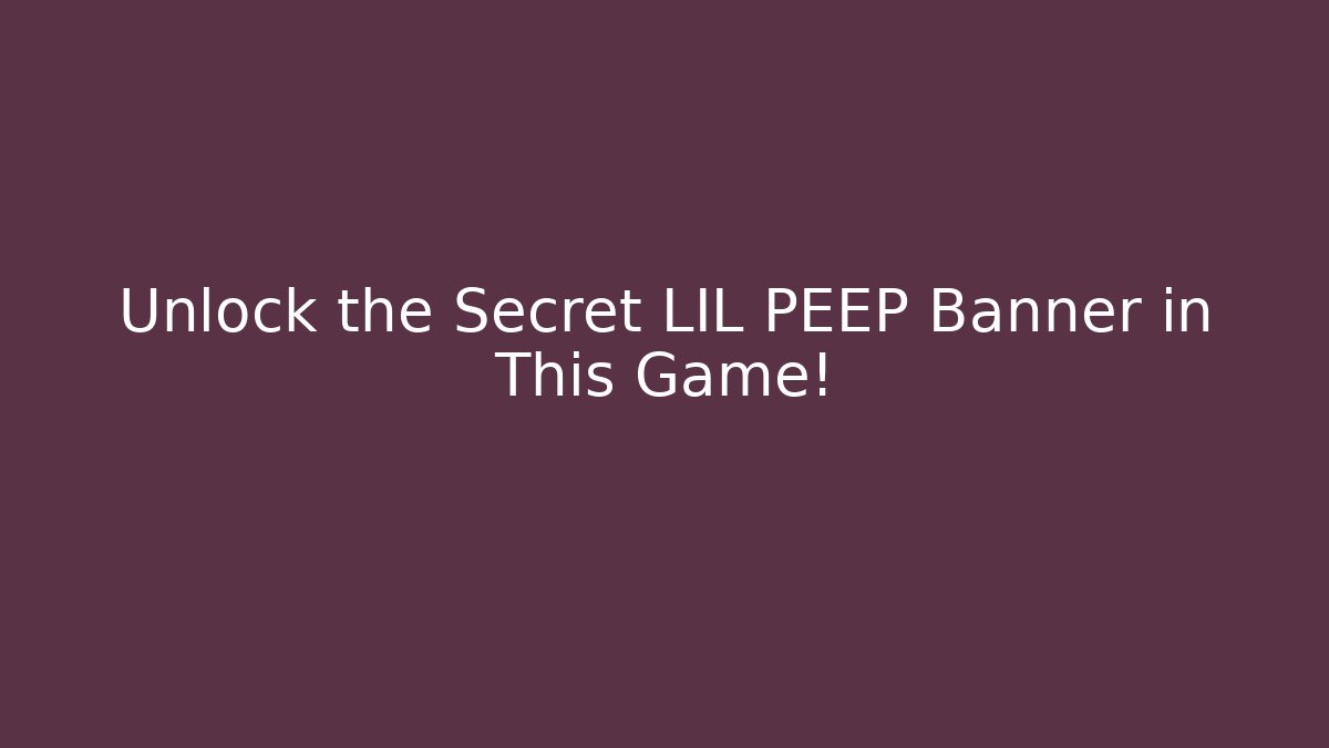 Unlock the Secret LIL PEEP Banner in This Game!
