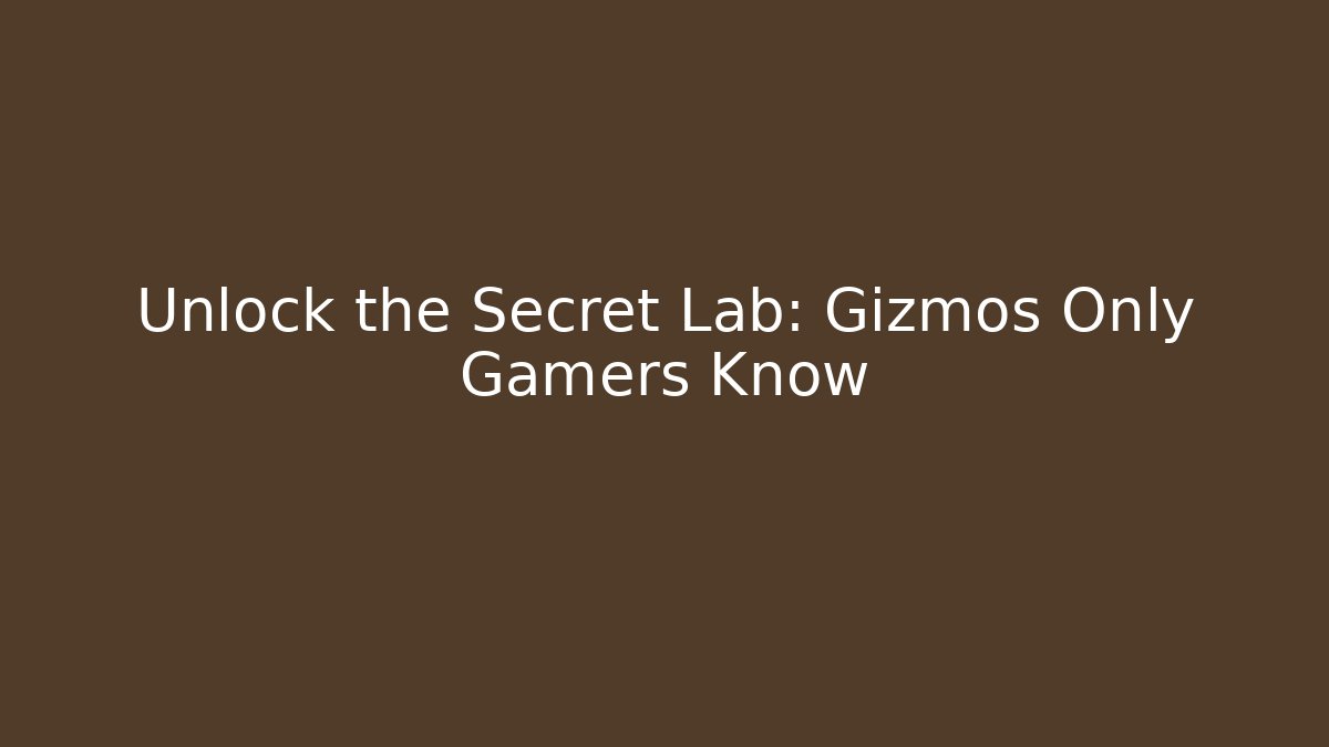 Unlock the Secret Lab: Gizmos Only Gamers Know