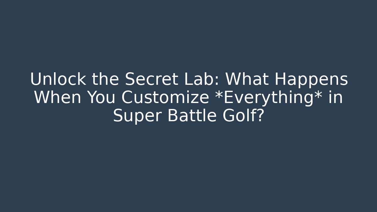 Unlock the Secret Lab: What Happens When You Customize *Everything* in Super Battle Golf?