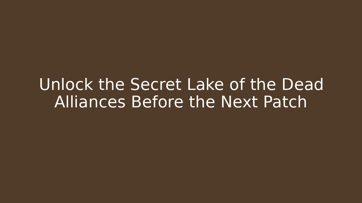 Unlock the Secret Lake of the Dead Alliances Before the Next Patch