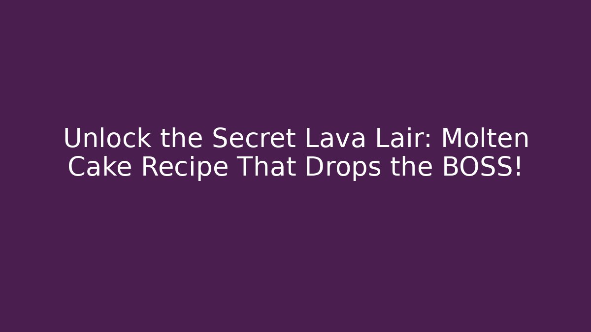 Unlock the Secret Lava Lair: Molten Cake Recipe That Drops the BOSS!