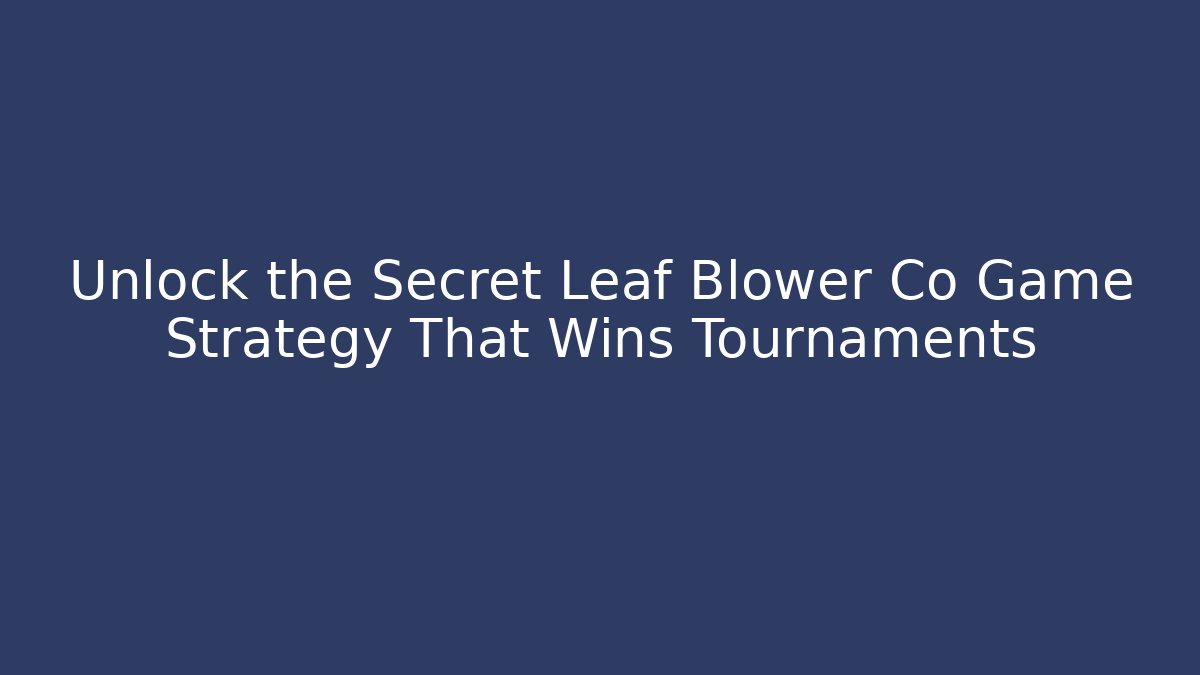 Unlock the Secret Leaf Blower Co Game Strategy That Wins Tournaments