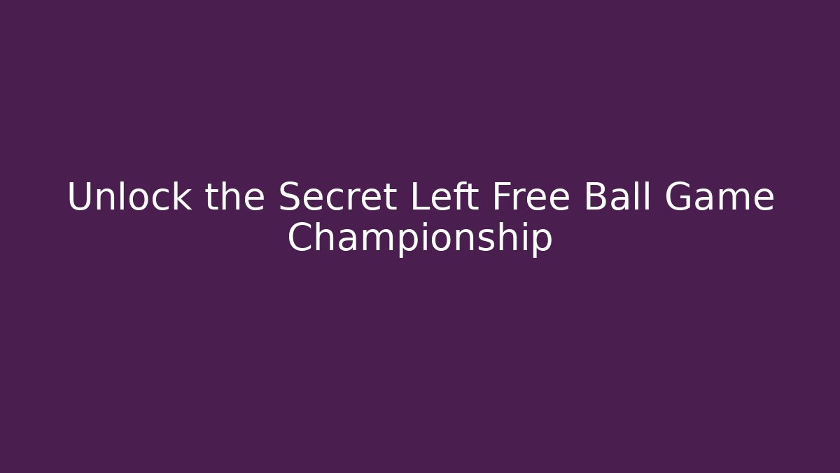 Unlock the Secret Left Free Ball Game Championship