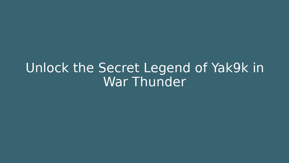 Unlock the Secret Legend of Yak9k in War Thunder