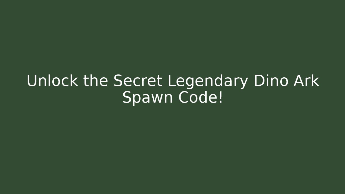 Unlock the Secret Legendary Dino Ark Spawn Code!