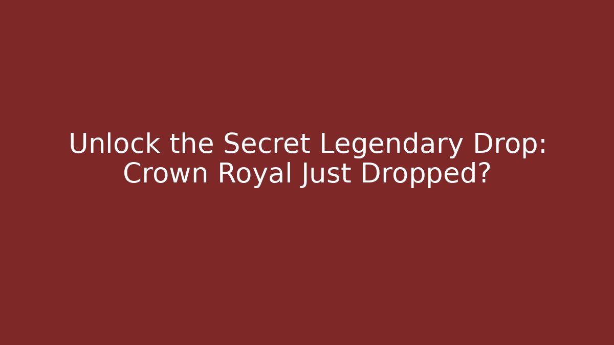 Unlock the Secret Legendary Drop: Crown Royal Just Dropped?