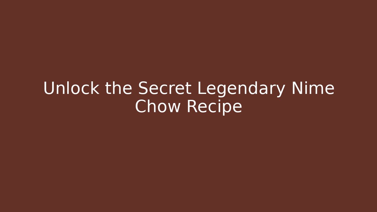 Unlock the Secret Legendary Nime Chow Recipe
