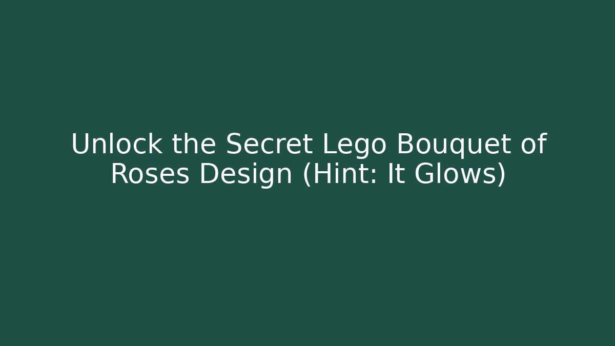 Unlock the Secret Lego Bouquet of Roses Design (Hint: It Glows)
