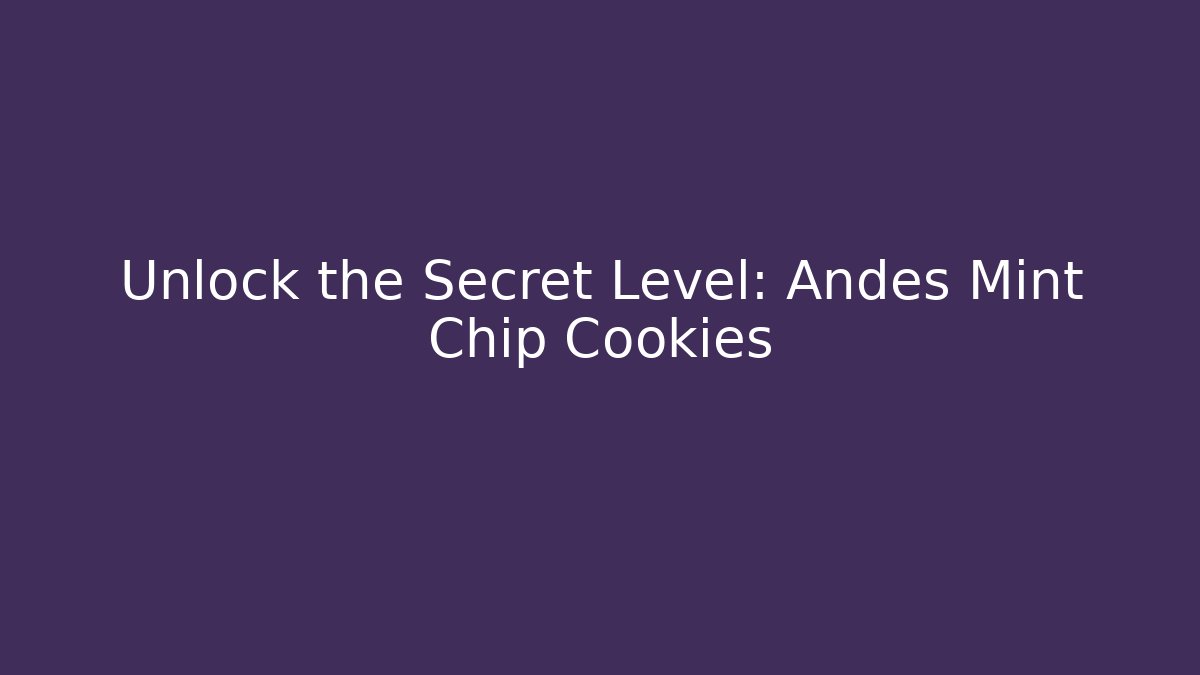 Unlock the Secret Level: Andes Mint Chip Cookies