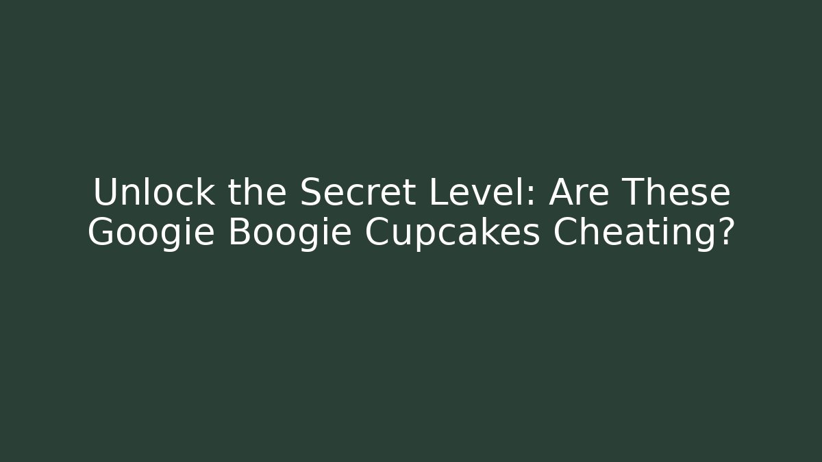 Unlock the Secret Level: Are These Googie Boogie Cupcakes Cheating?