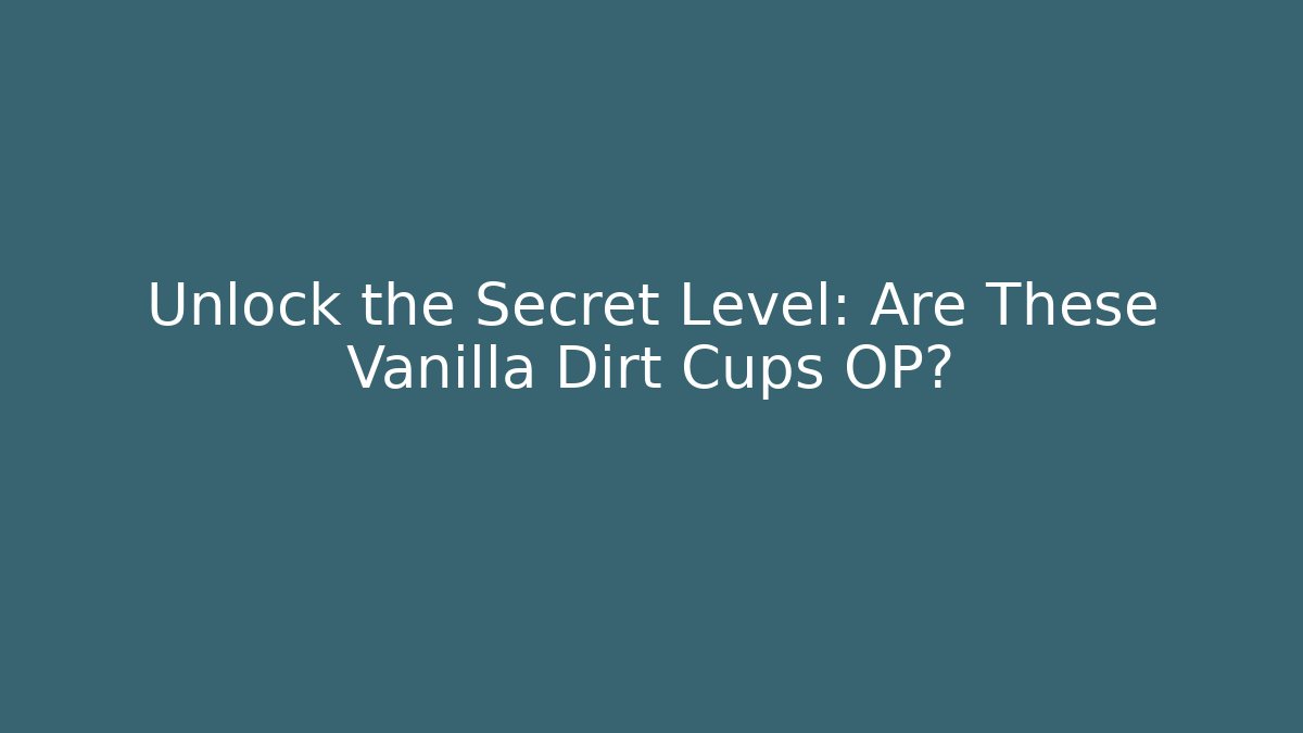 Unlock the Secret Level: Are These Vanilla Dirt Cups OP?