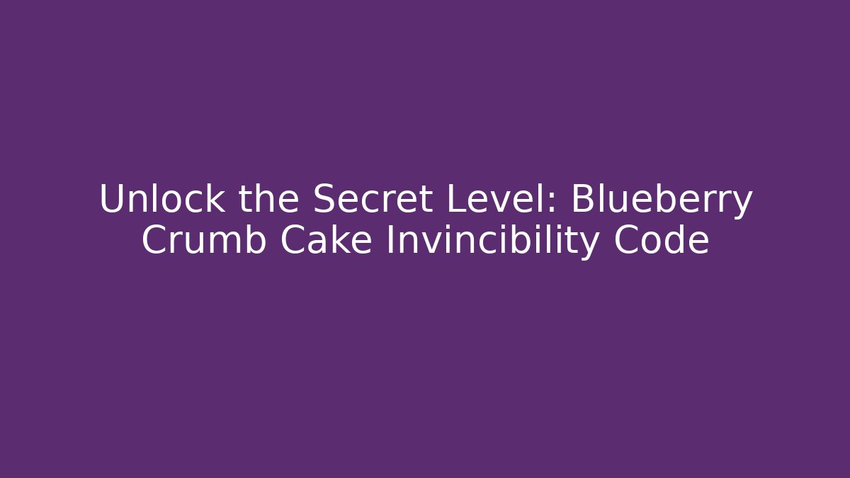 Unlock the Secret Level: Blueberry Crumb Cake Invincibility Code - Create More Assets