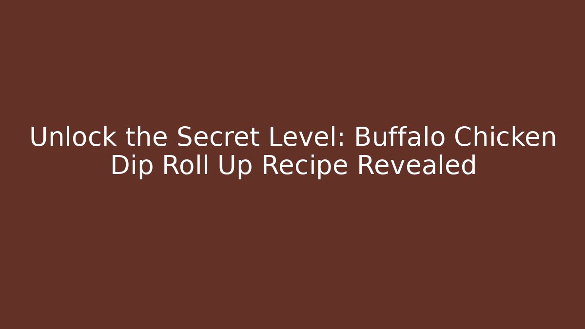 Unlock the Secret Level: Buffalo Chicken Dip Roll Up Recipe Revealed