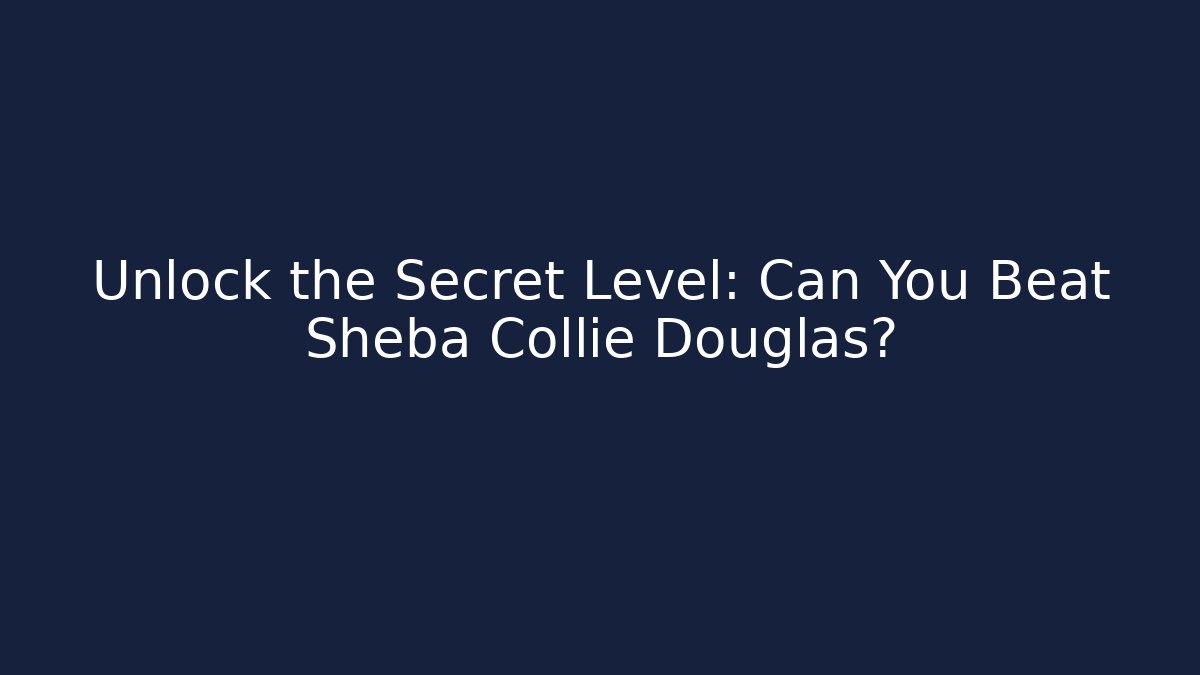 Unlock the Secret Level: Can You Beat Sheba Collie Douglas?