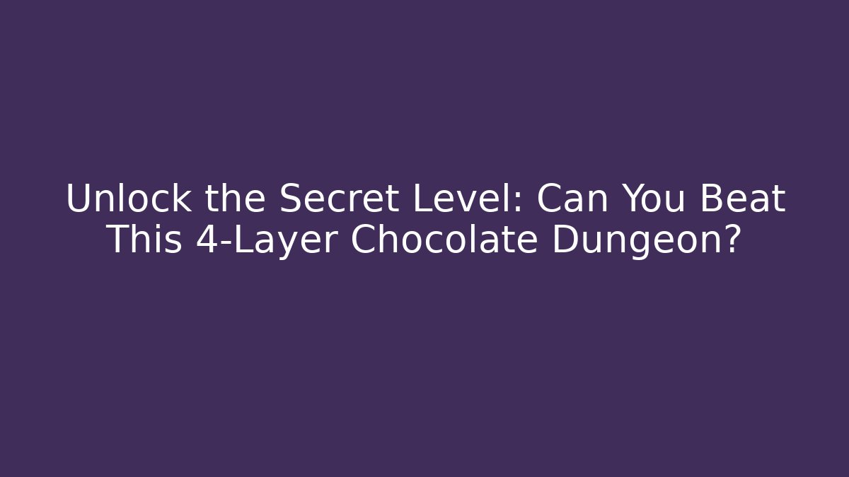 Unlock the Secret Level: Can You Beat This 4-Layer Chocolate Dungeon?