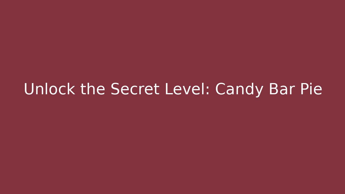 Unlock the Secret Level: Candy Bar Pie