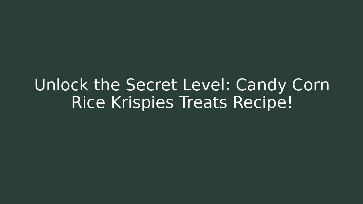 Unlock the Secret Level: Candy Corn Rice Krispies Treats Recipe!