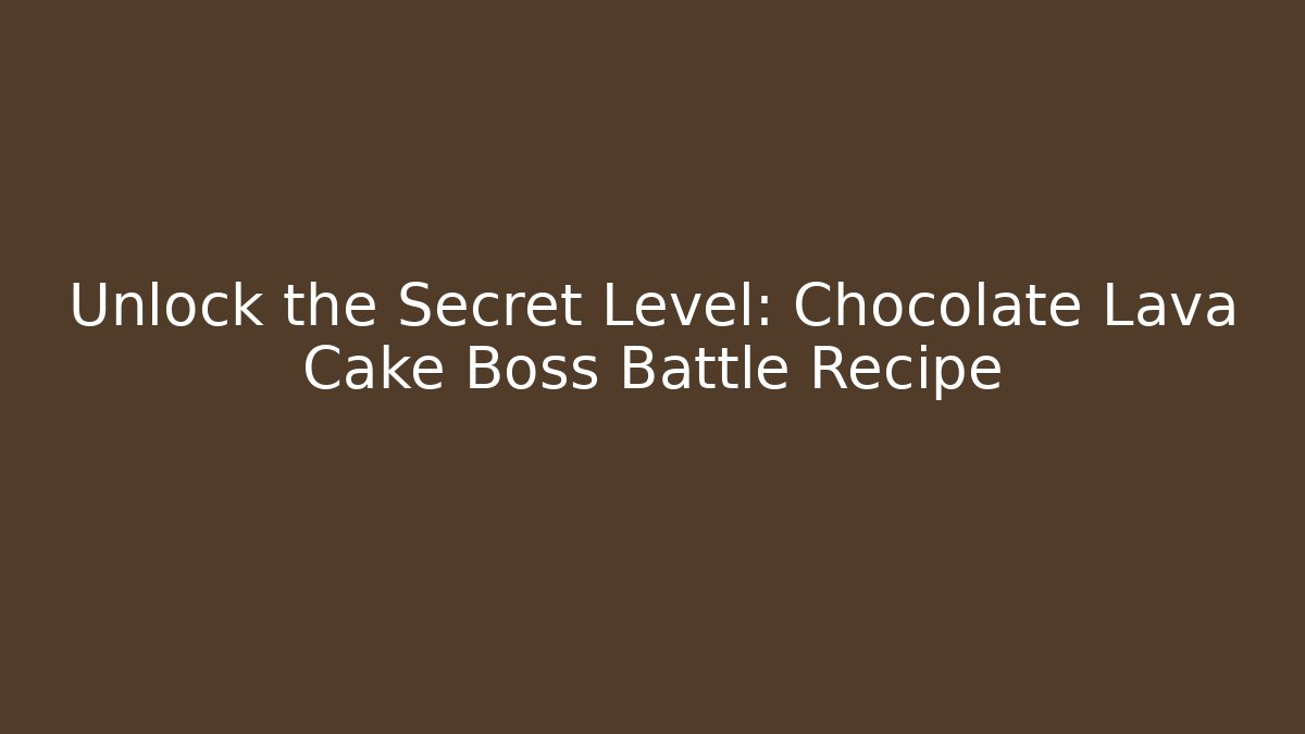Unlock the Secret Level: Chocolate Lava Cake Boss Battle Recipe
