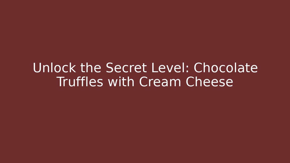 Unlock the Secret Level: Chocolate Truffles with Cream Cheese