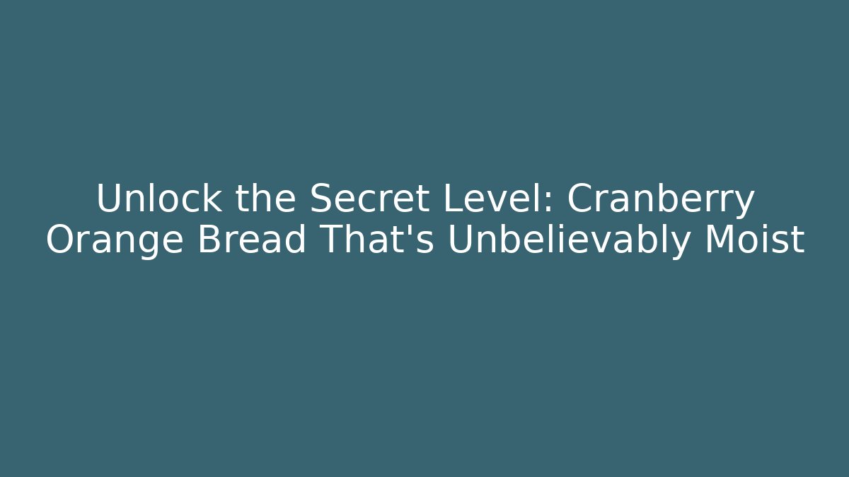 Unlock the Secret Level: Cranberry Orange Bread That’s Unbelievably Moist