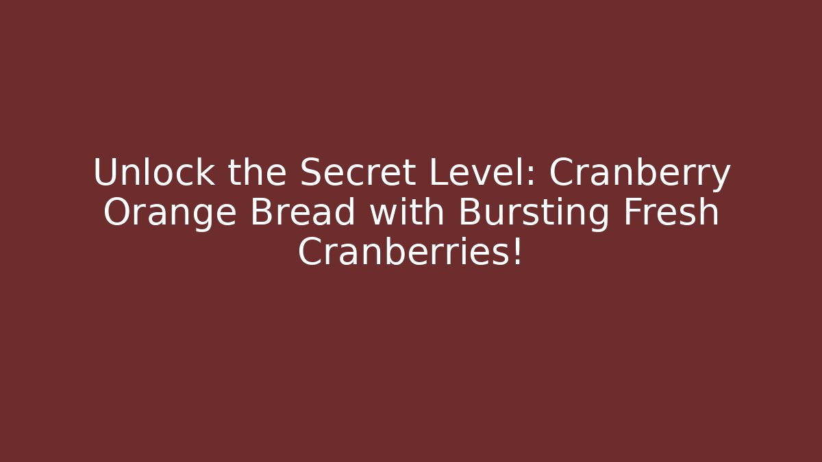 Unlock the Secret Level: Cranberry Orange Bread with Bursting Fresh Cranberries!