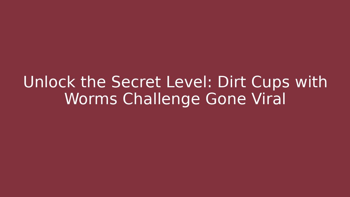 Unlock the Secret Level: Dirt Cups with Worms Challenge Gone Viral
