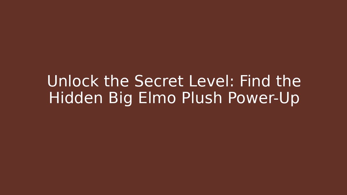 Unlock the Secret Level: Find the Hidden Big Elmo Plush Power-Up