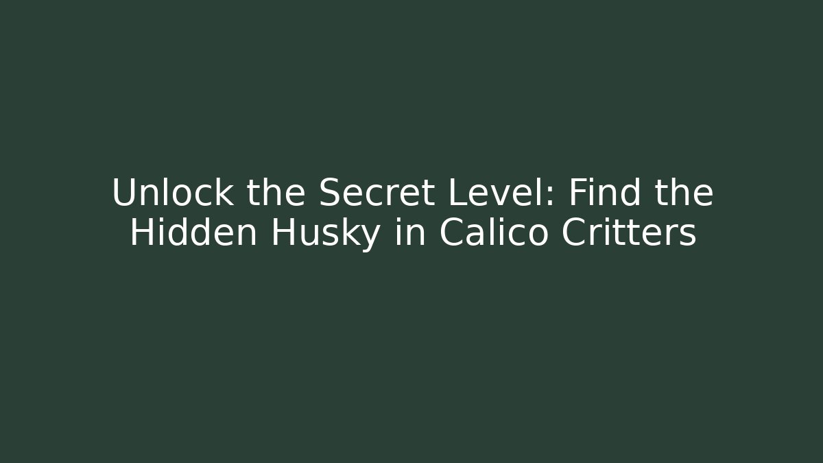 Unlock the Secret Level: Find the Hidden Husky in Calico Critters