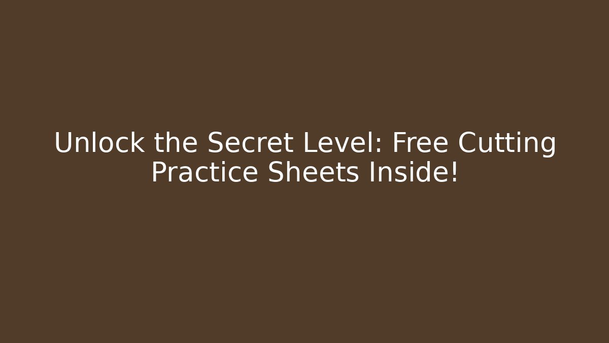 Unlock the Secret Level: Free Cutting Practice Sheets Inside!