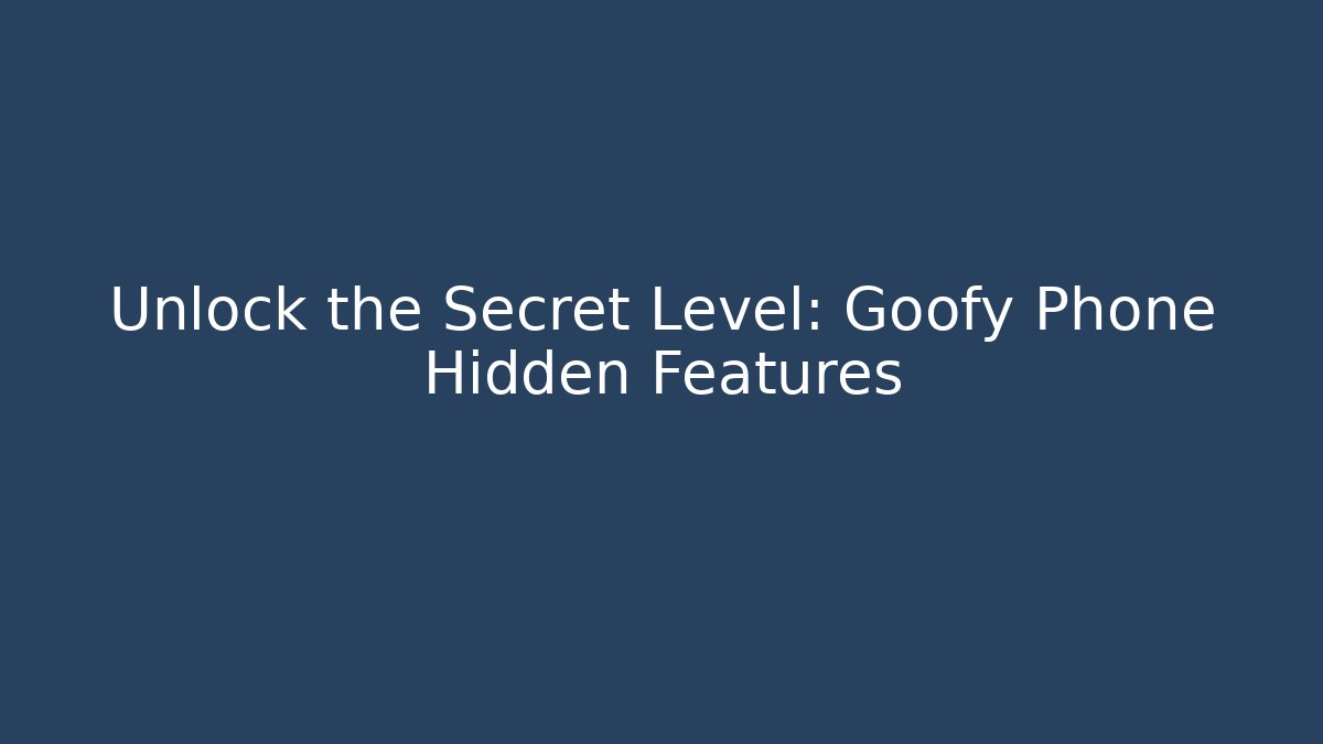Unlock the Secret Level: Goofy Phone Hidden Features