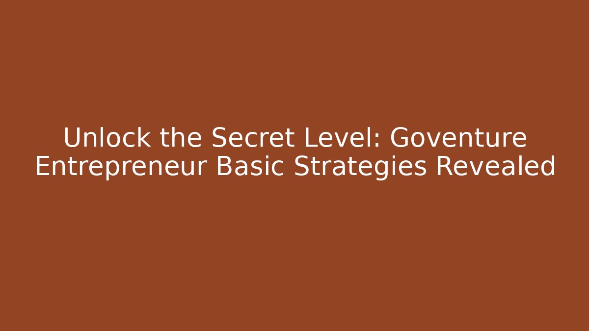 Unlock the Secret Level: Goventure Entrepreneur Basic Strategies Revealed