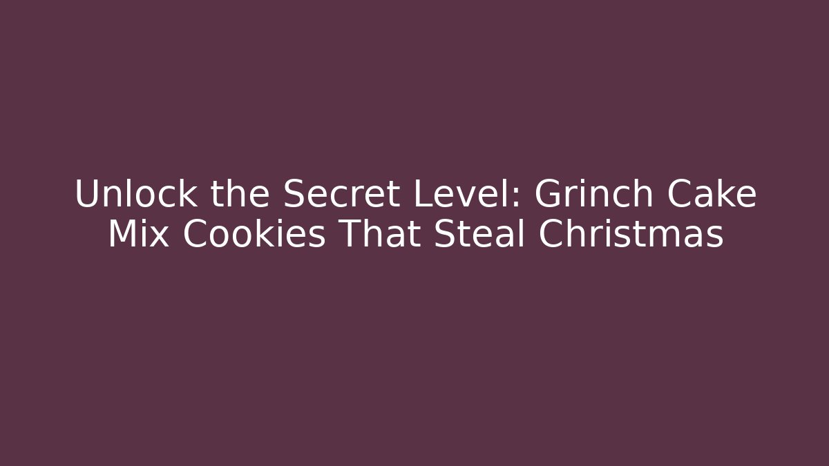 Unlock the Secret Level: Grinch Cake Mix Cookies That Steal Christmas