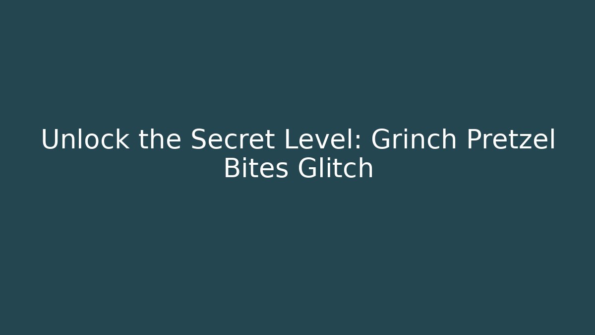 Unlock the Secret Level: Grinch Pretzel Bites Glitch