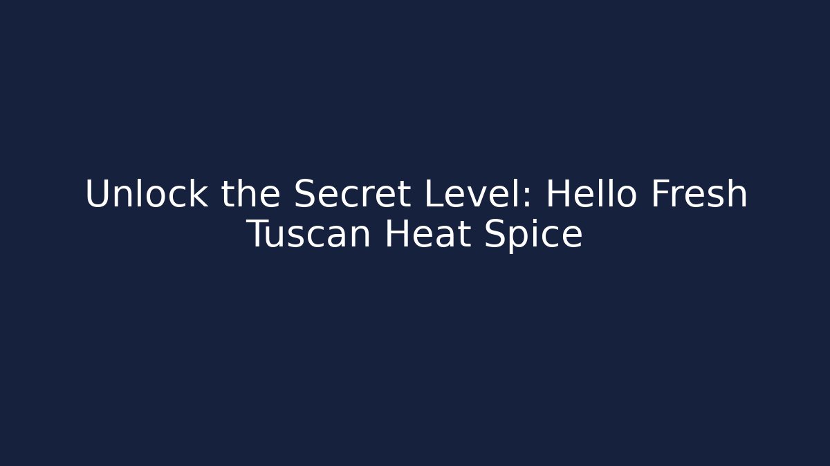 Unlock the Secret Level: Hello Fresh Tuscan Heat Spice