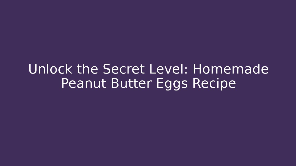 Unlock the Secret Level: Homemade Peanut Butter Eggs Recipe