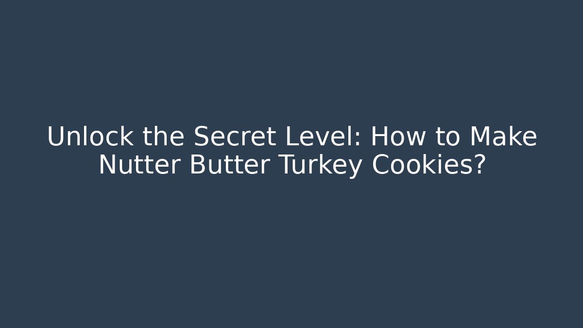 Unlock the Secret Level: How to Make Nutter Butter Turkey Cookies?