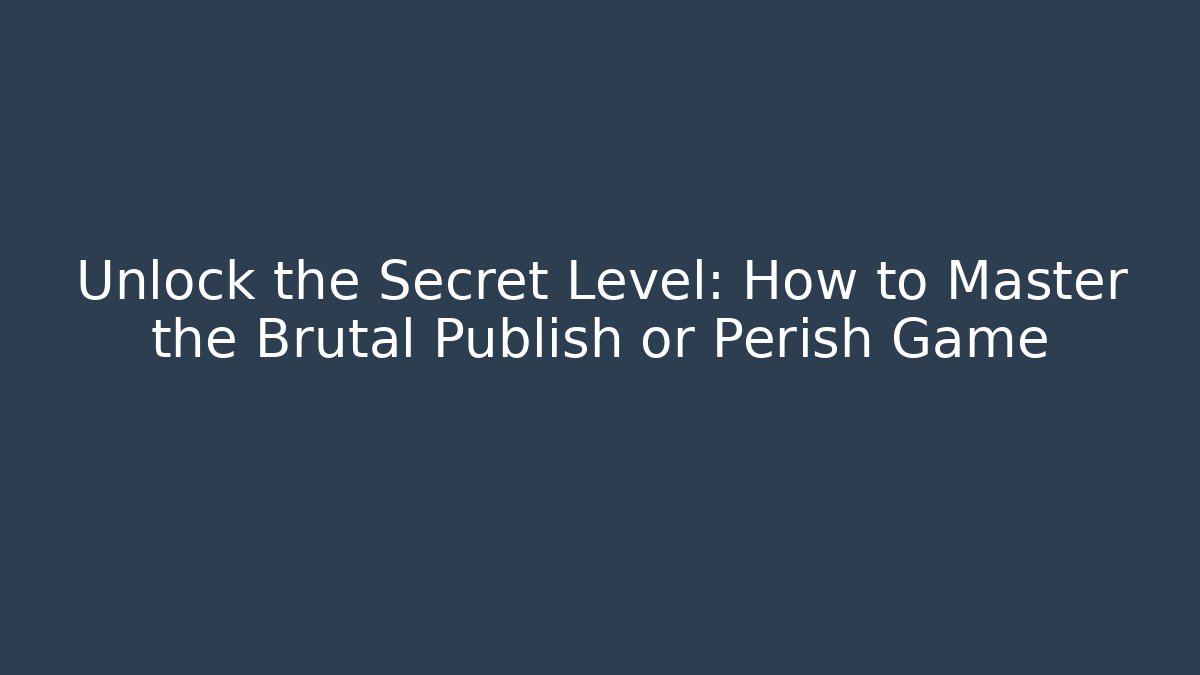 Unlock the Secret Level: How to Master the Brutal Publish or Perish Game