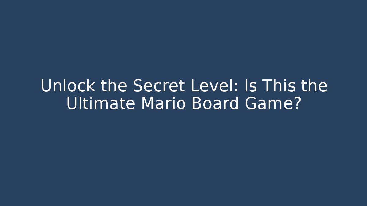 Unlock the Secret Level: Is This the Ultimate Mario Board Game?