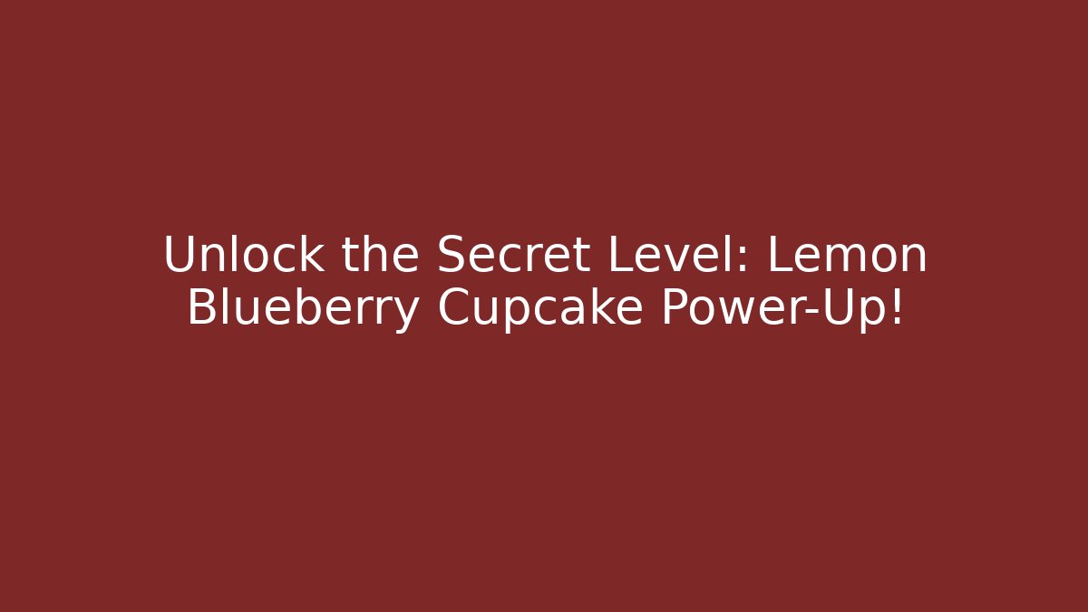 Unlock the Secret Level: Lemon Blueberry Cupcake Power-Up!