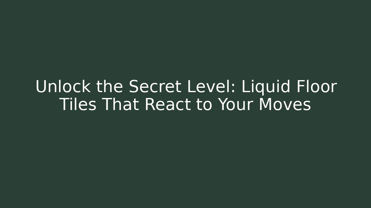Unlock the Secret Level: Liquid Floor Tiles That React to Your Moves
