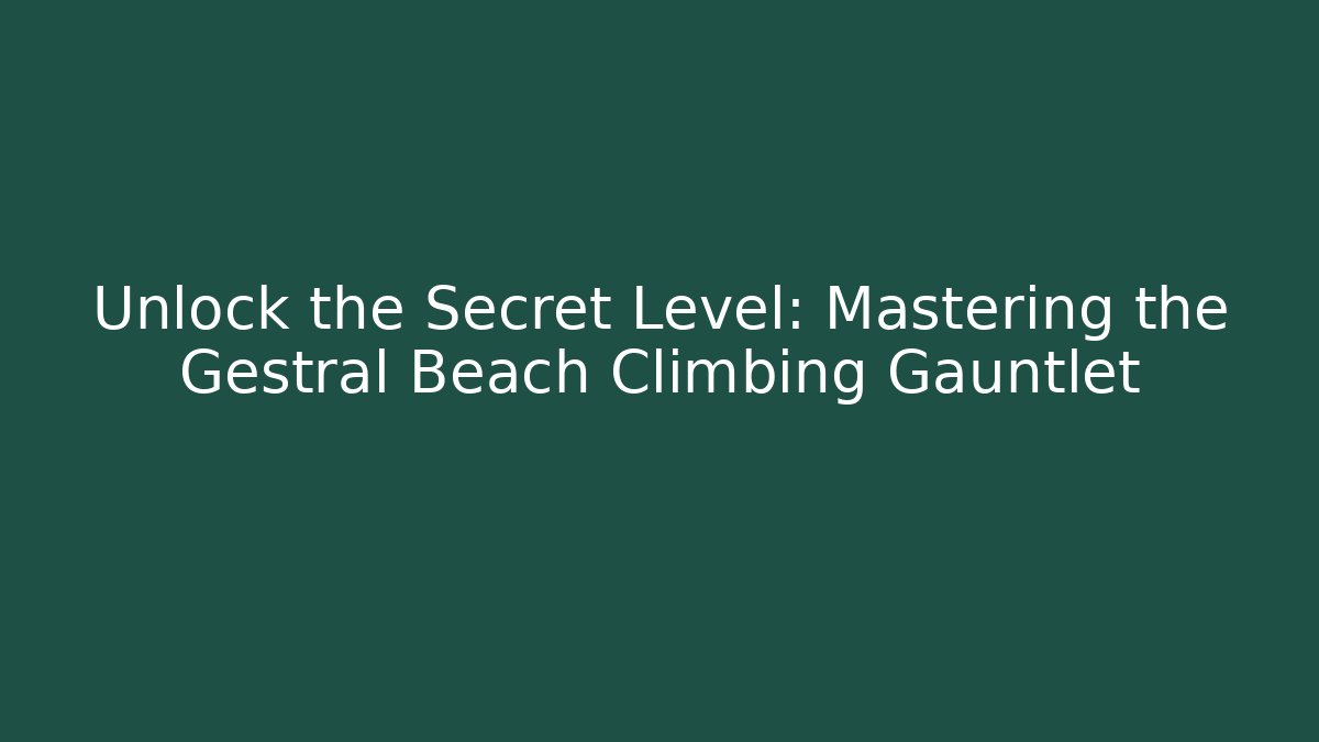 Unlock the Secret Level: Mastering the Gestral Beach Climbing Gauntlet