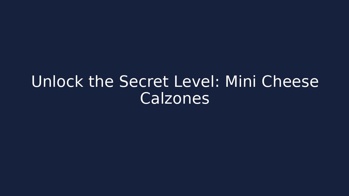 Unlock the Secret Level: Mini Cheese Calzones