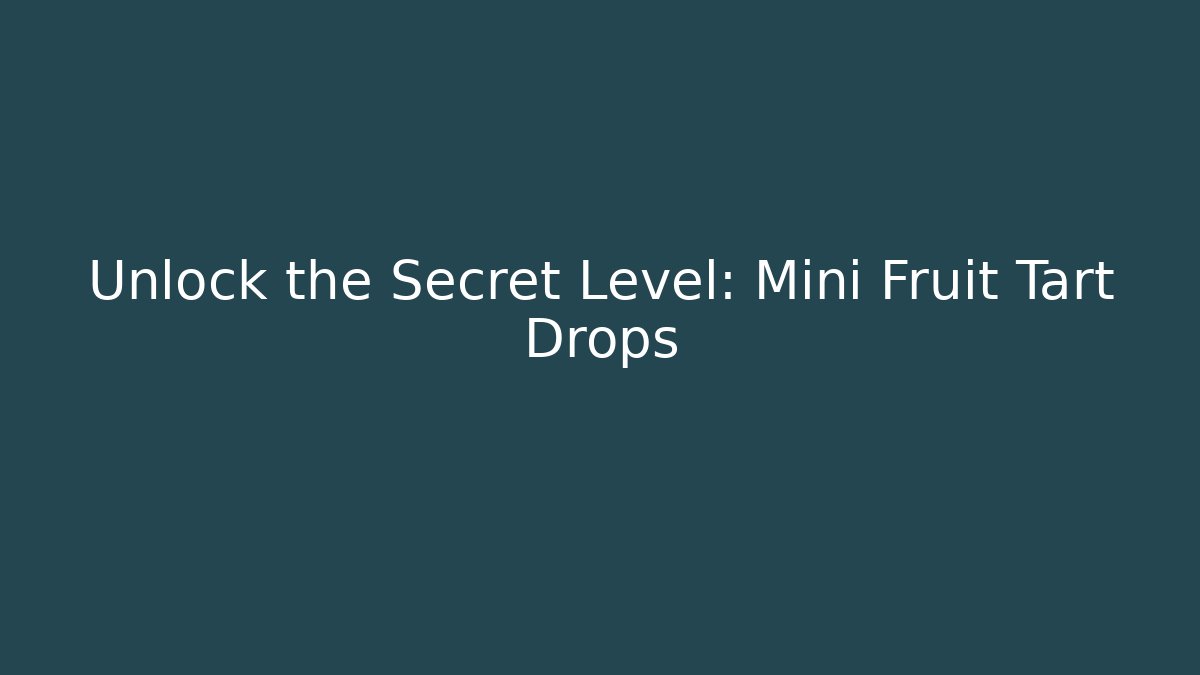Unlock the Secret Level: Mini Fruit Tart Drops