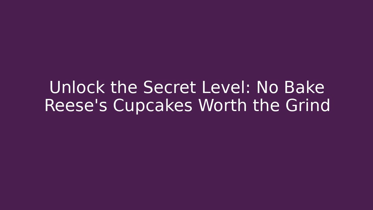 Unlock the Secret Level: No Bake Reese's Cupcakes Worth the Grind