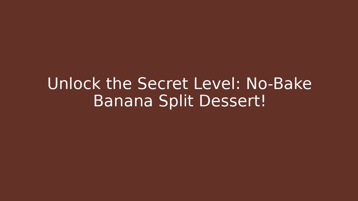 Unlock the Secret Level: No-Bake Banana Split Dessert!