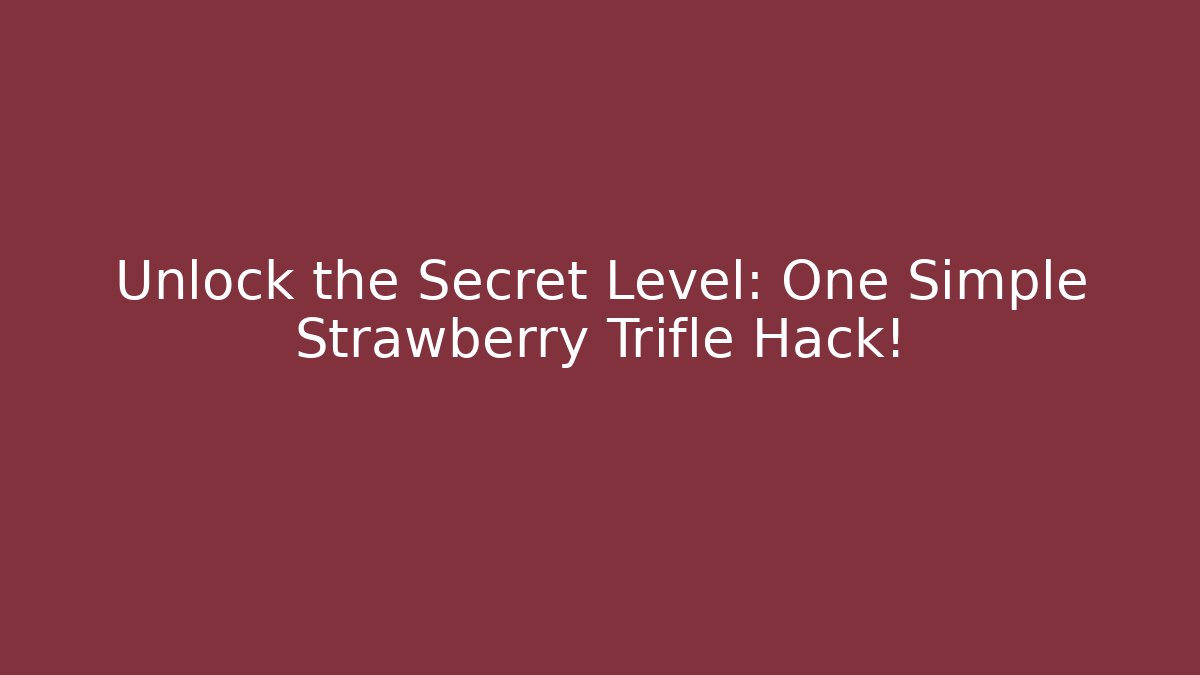 Unlock the Secret Level: One Simple Strawberry Trifle Hack!
