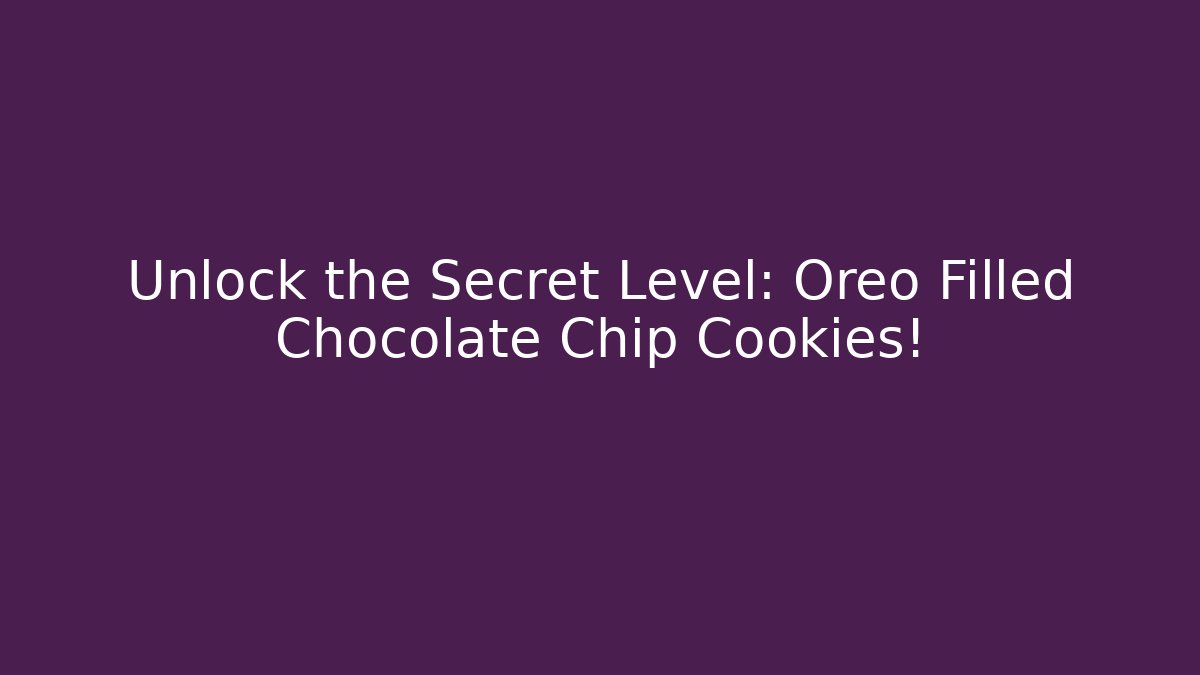 Unlock the Secret Level: Oreo Filled Chocolate Chip Cookies!