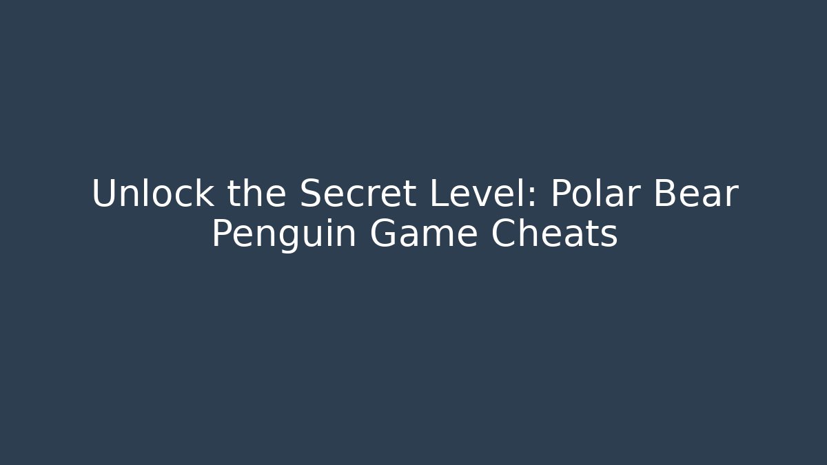 Unlock the Secret Level: Polar Bear Penguin Game Cheats