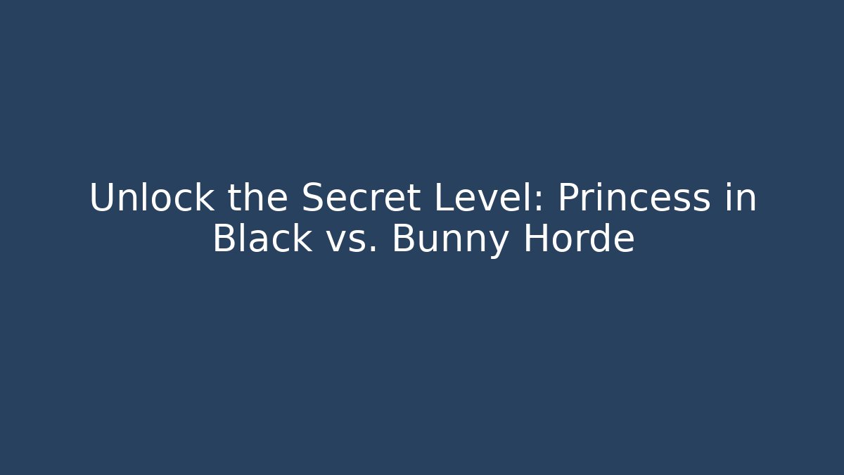 Unlock the Secret Level: Princess in Black vs. Bunny Horde