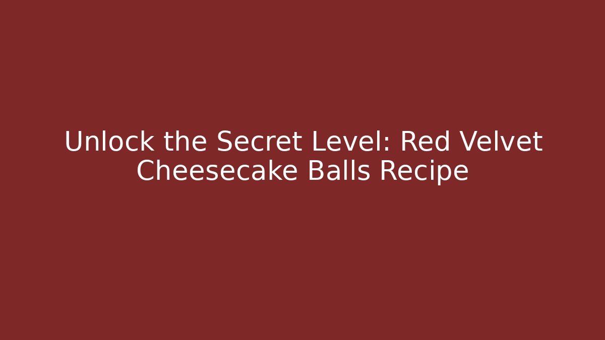 Unlock the Secret Level: Red Velvet Cheesecake Balls Recipe